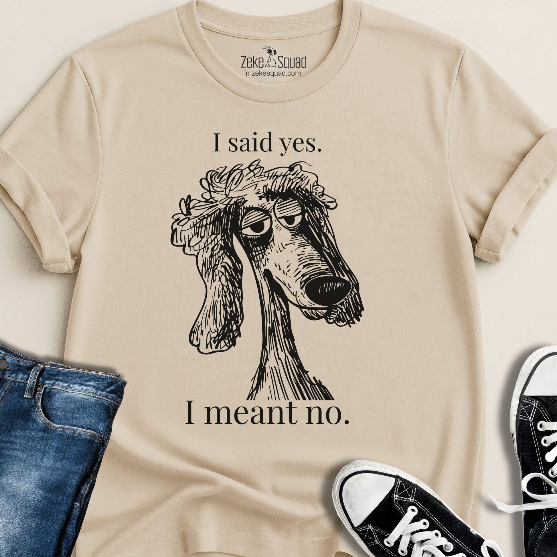 I said yes. I meant no. T-shirt - Zeke Squad