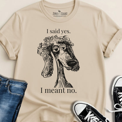 I said yes. I meant no. T-shirt - Zeke Squad