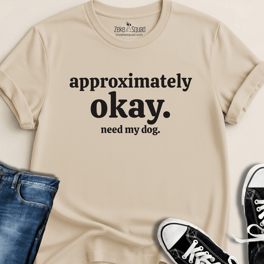 Approx. Okay. Need My Dog. T-shirt - Zeke Squad