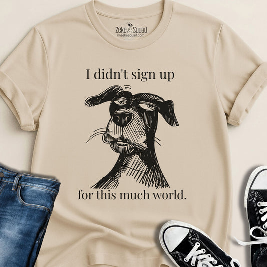 I Didn't Sign Up for This Much World | Introvert Dog Lover T-Shirt - Zeke Squad