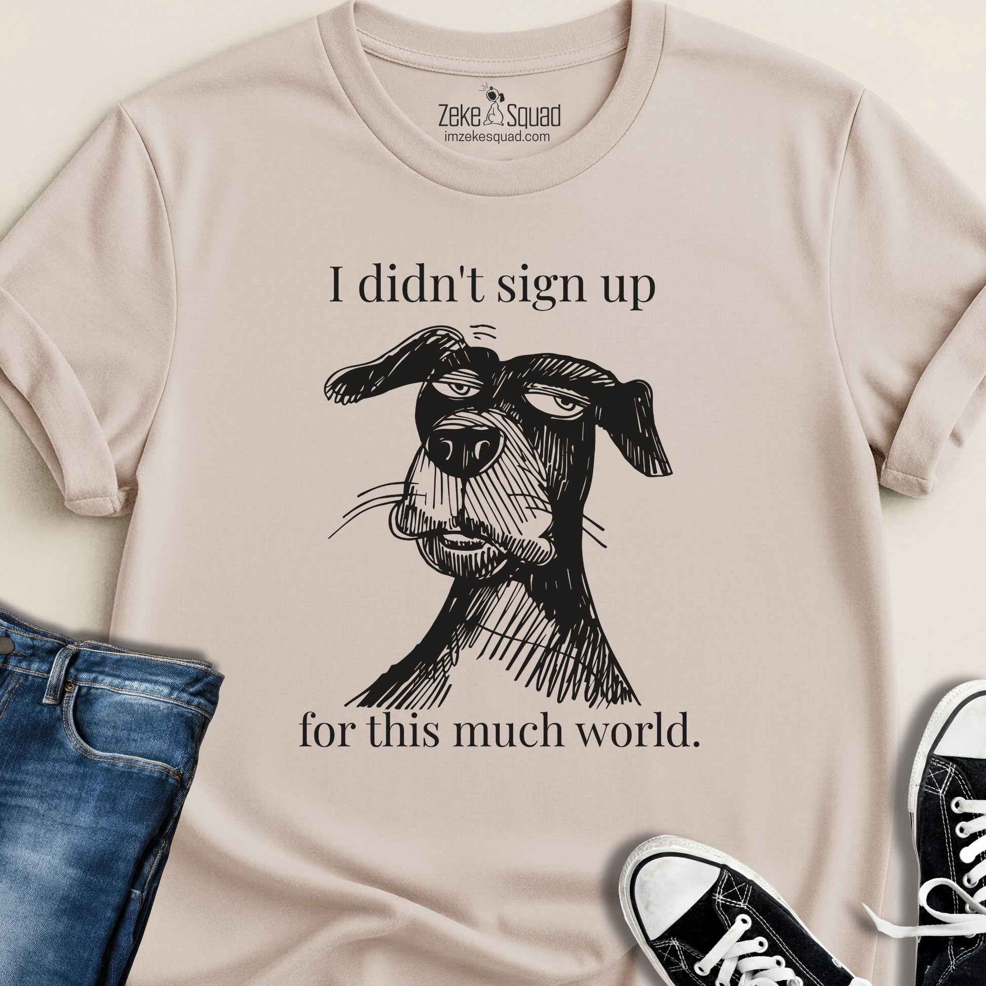 I Didn't Sign Up for This Much World | Introvert Dog Lover T-Shirt - Zeke Squad