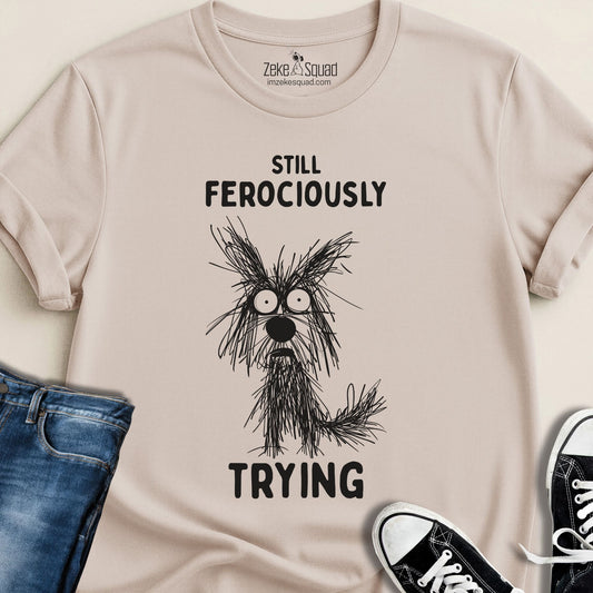Still Ferociously Trying Dog T-shirt – For People Who Haven’t Quit - Zeke Squad
