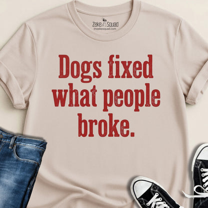 Dogs Fixed What People Broke T-shirt - Zeke Squad