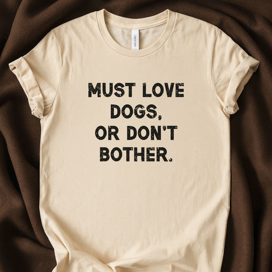 Must Love Dogs, Or Don’t Bother T-Shirt | Dog Person Tee - Zeke Squad