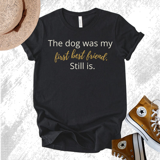 Unisex Zeke Squad T-shirt with the phrase “The dog was my first best friend, still is” for lifelong dog lovers.
