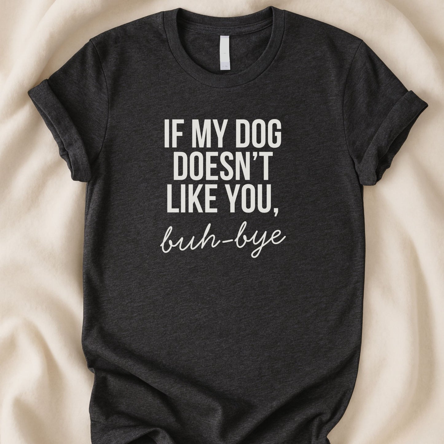 If My Dog Doesn’t Like You Buh - Bye T-Shirt | Funny Dog Lover Text Tee - Zeke Squad