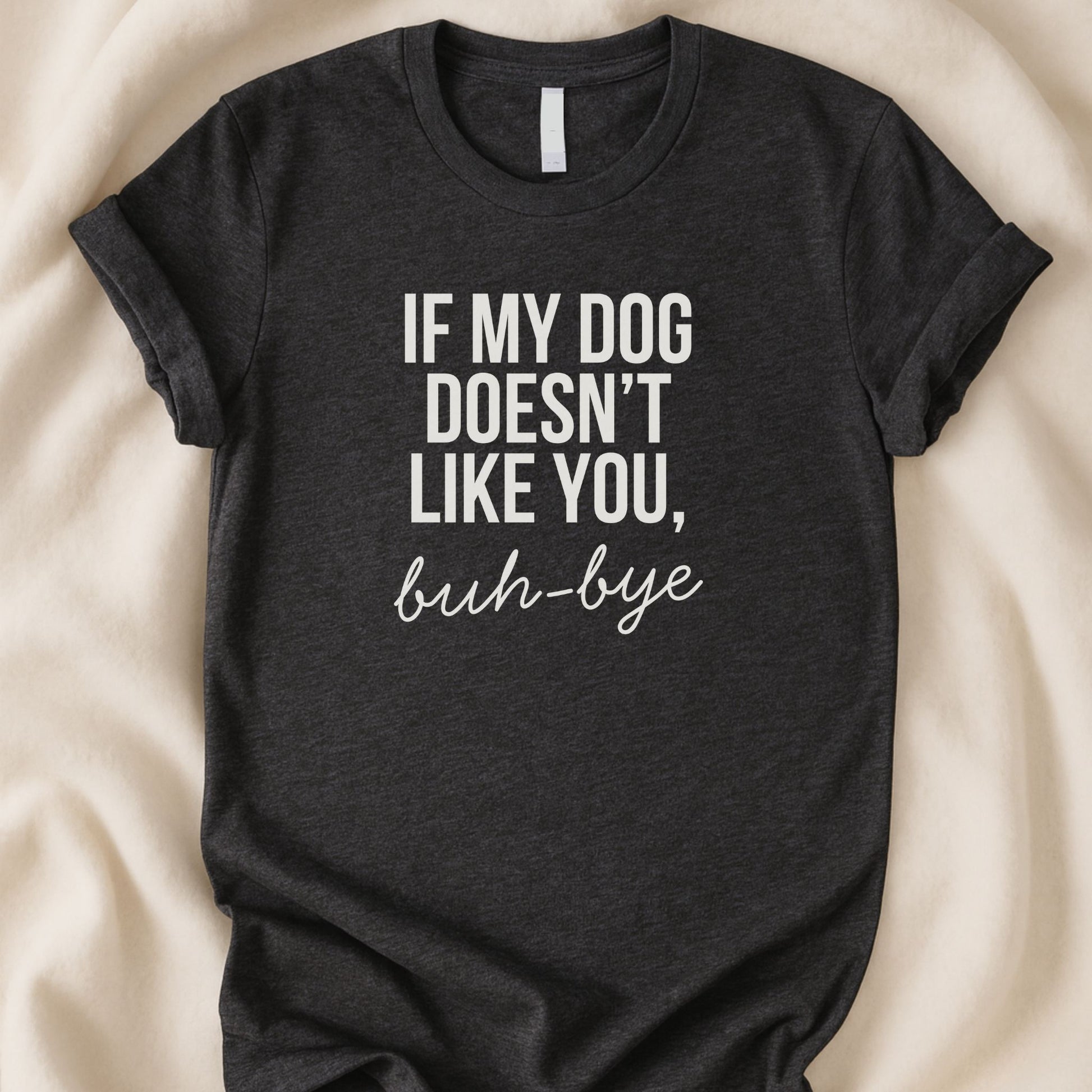 If My Dog Doesn’t Like You Buh - Bye T-Shirt | Funny Dog Lover Text Tee - Zeke Squad