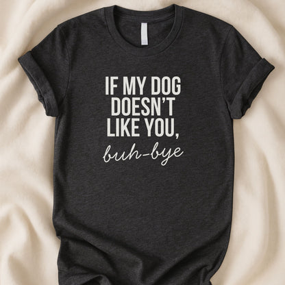 If My Dog Doesn’t Like You Buh - Bye T-Shirt | Funny Dog Lover Text Tee - Zeke Squad