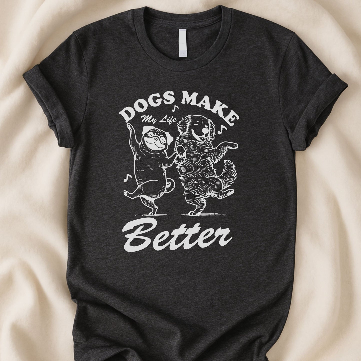 Dogs Make My Life Better T-Shirt | Dog Lover Gift Shirt – Zeke Squad - Zeke Squad