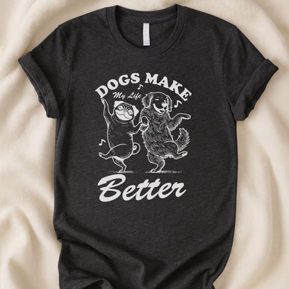Dogs Make My Life Better T-Shirt | Dog Lover Gift Shirt – Zeke Squad - Zeke Squad