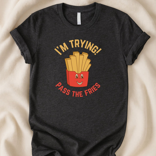 I’m Trying Pass the Fries T-Shirt | Cute Funny Food Tee - Zeke Squad