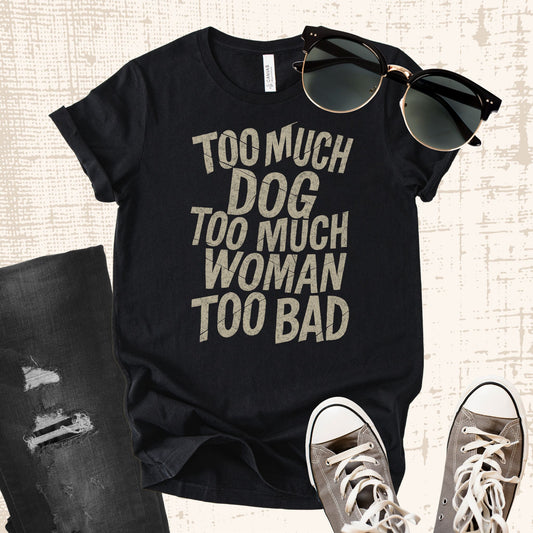 Unisex Zeke Squad T-shirt with the bold phrase “Too much dog, too much woman, too bad” for unapologetic dog lovers.

