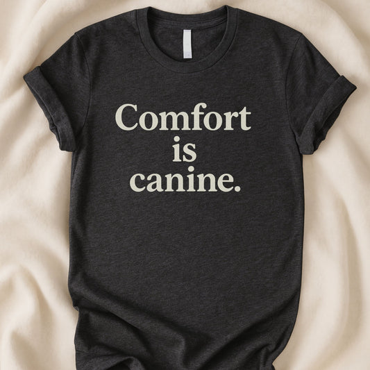 Comfort Is Canine T-Shirt | Dog Lover Tee - Zeke Squad