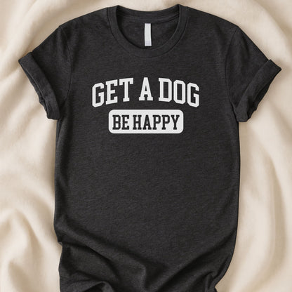 Get a Dog. Be Happy. | Unisex Graphic T-shirt - Zeke Squad