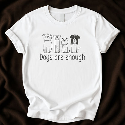 Dogs Are Enough T-Shirt | Cute Dog Lover Tee - Zeke Squad