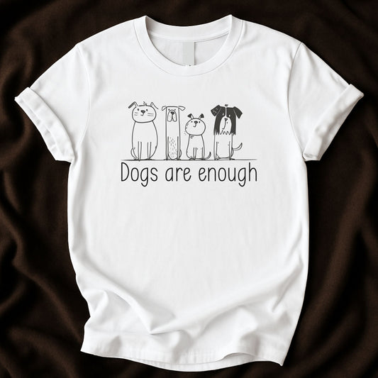 Dogs Are Enough T-Shirt | Cute Dog Lover Tee - Zeke Squad