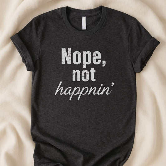 Nope, Not Happnin T-Shirt | Funny Over - It All Text Tee - Zeke Squad