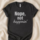 Nope, Not Happnin T-Shirt | Funny Over - It All Text Tee - Zeke Squad