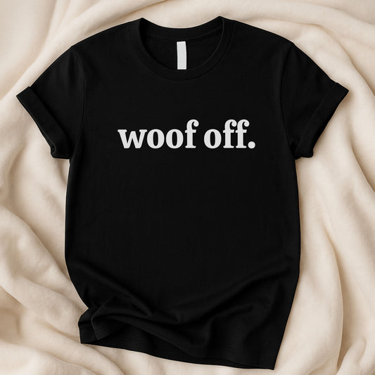 Woof Off T-Shirt | Funny Sarcastic Dog Lover Tee - Zeke Squad