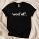Woof Off T-Shirt | Funny Sarcastic Dog Lover Tee - Zeke Squad