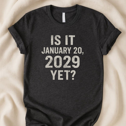 Is It January 20 2029 Yet T-Shirt | Funny Relatable Typography Graphic Tee - Zeke Squad