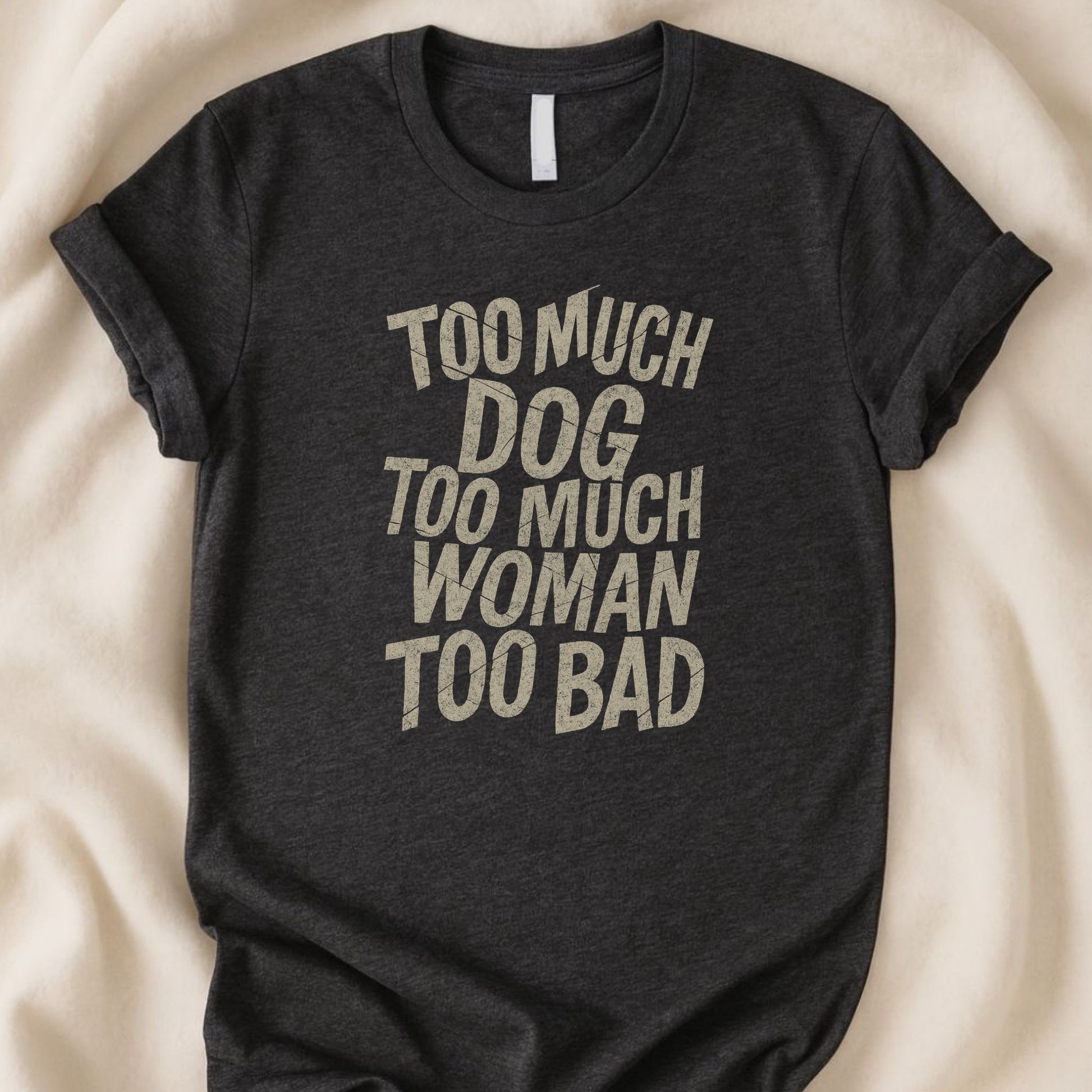 Too Much Dog Too Much Woman Too Bad T-Shirt | Bold Statement Tee – Zeke Squad - Zeke Squad