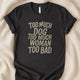 Too Much Dog Too Much Woman Too Bad T-Shirt | Bold Statement Tee – Zeke Squad - Zeke Squad