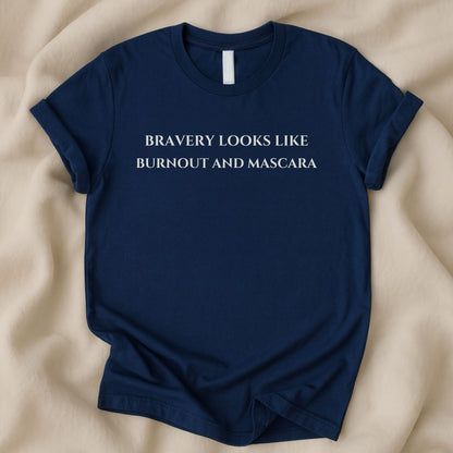 Bravery Looks Like Burnout and Mascara T-Shirt - Zeke Squad