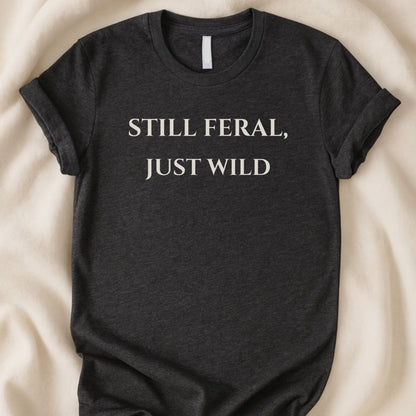Still Feral Just Wild T-Shirt | The Real You Collection - Zeke Squad
