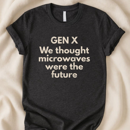 Gen X T-Shirt | We Thought Microwaves Were the Future – Funny Nostalgia Tee - Zeke Squad