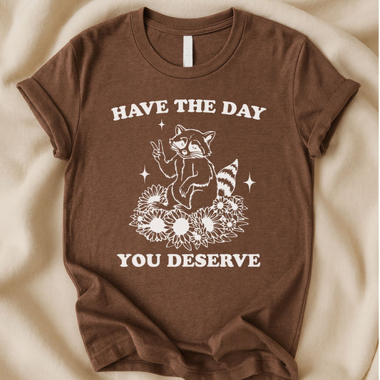 Have the Day You Deserve T-Shirt | Funny Raccoon Sarcastic Tee – Zeke Squad - Zeke Squad