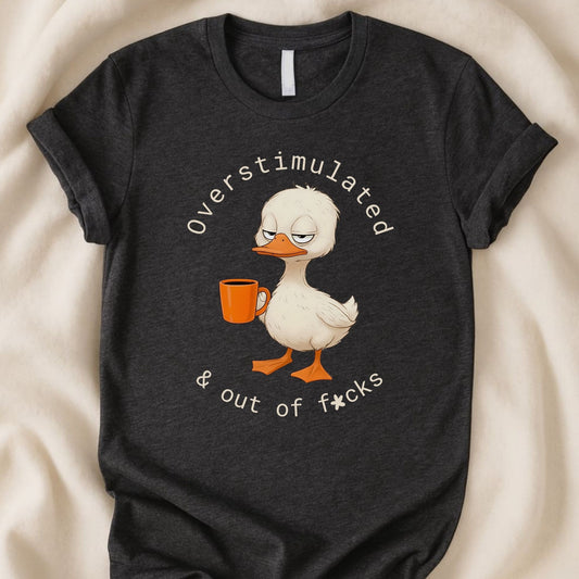 Overstimulated and Out of F*cks T-Shirt | Funny Coffee Duck Tee – Zeke Squad - Zeke Squad
