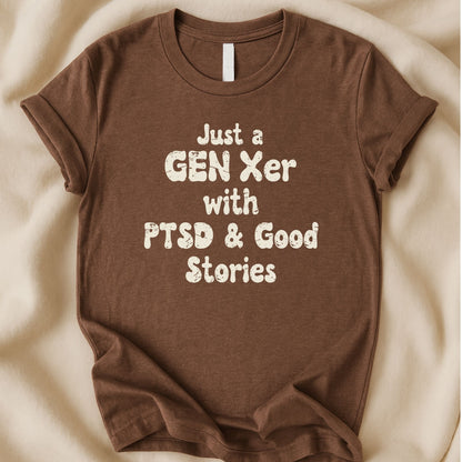 Just a Gen Xer with PTSD and Good Stories T-Shirt | Funny Dark Humor Gen X Tee - Zeke Squad