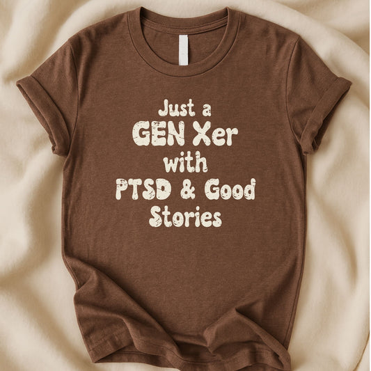 Just a Gen Xer with PTSD and Good Stories T-Shirt | Funny Dark Humor Gen X Tee - Zeke Squad