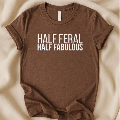Half Feral Half Fabulous T-Shirt | Funny Bold Statement Tee – Zeke Squad - Zeke Squad
