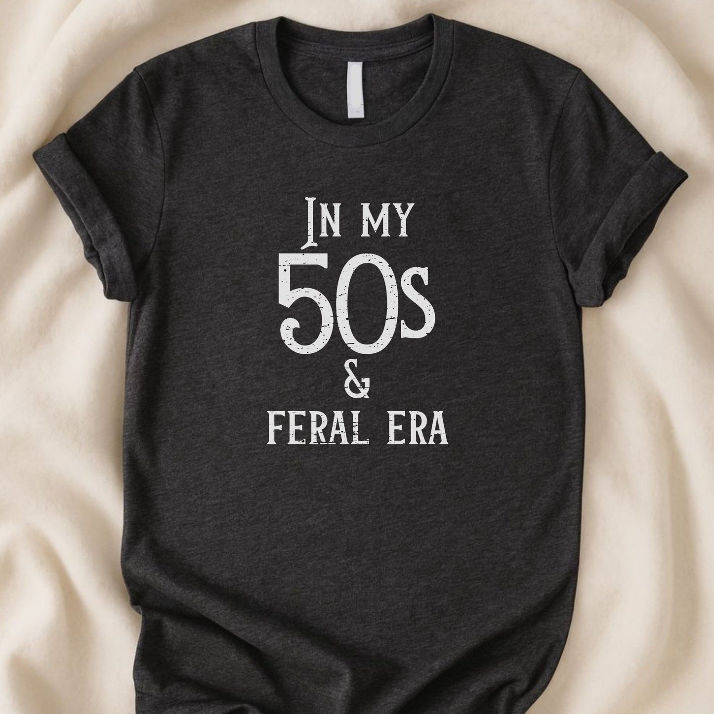In My 50s & Feral Era T-Shirt | Funny Gen X Tee for Unapologetic Humans - Zeke Squad