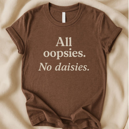 All Oopsies No Daisies T-Shirt - Zeke Squad