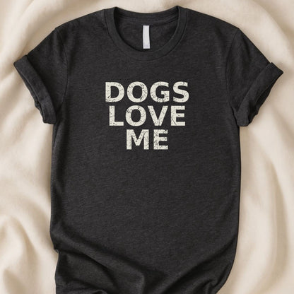 Dogs Love Me T-Shirt | Vintage Distressed Funny Dog Lover Tee - Zeke Squad
