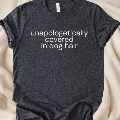 Unapologetically Covered in Dog Hair T-Shirt | Funny Dog Parent Tee - Zeke Squad