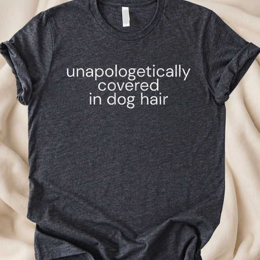 Unapologetically Covered in Dog Hair T-Shirt | Funny Dog Parent Tee - Zeke Squad