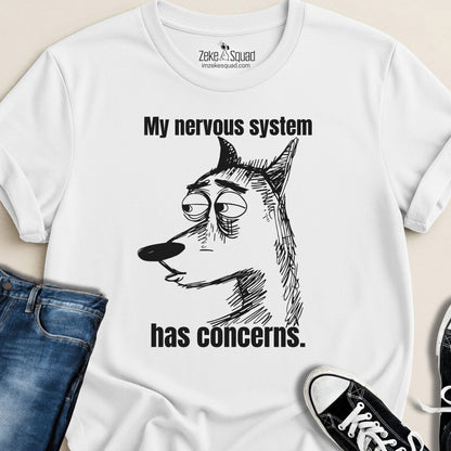 My Nervous System Has Concerns T-shirt - Zeke Squad