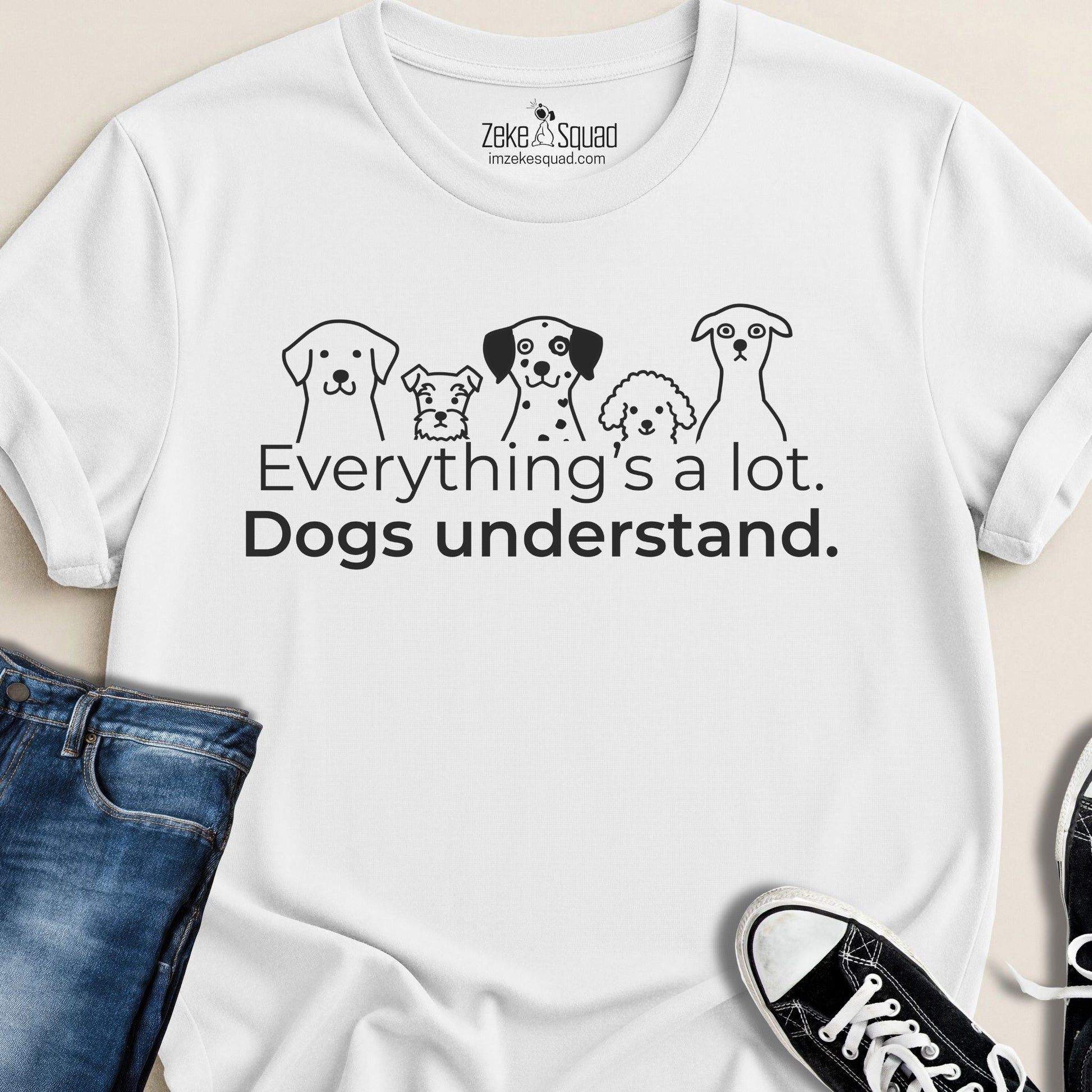 Everything's a lot. Dogs understand. T-shirt - Zeke Squad