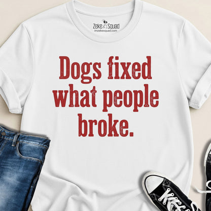 Dogs Fixed What People Broke T-shirt - Zeke Squad