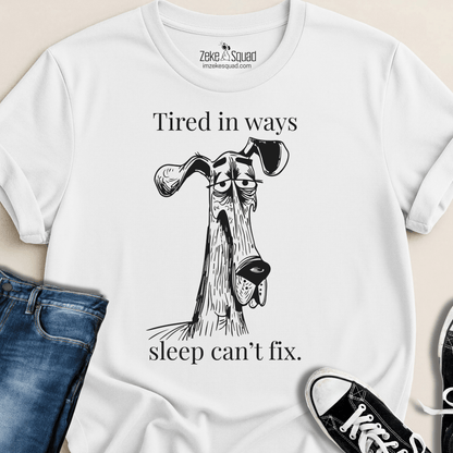 Tired in Ways Sleep Can't Fix T-shirt - Zeke Squad