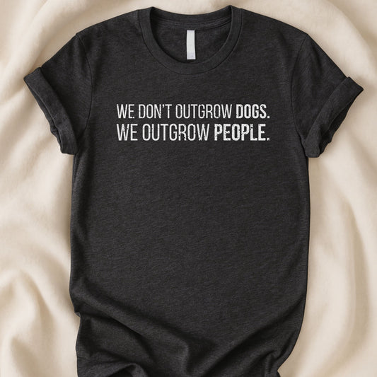 We Don’t Outgrow Dogs T-Shirt | Dog Lover Quote Shirt – Zeke Squad - Zeke Squad