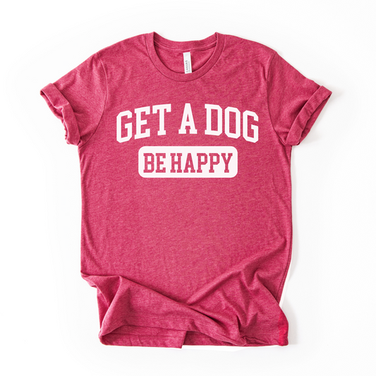 Get a Dog. Be Happy. | Unisex Graphic T-shirt