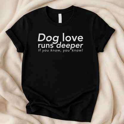 Dog Love Runs Deeper T-Shirt | If You Know You Know Dog Lover Tee – Zeke Squad - Zeke Squad