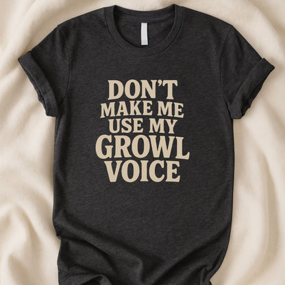 Don’t Make Me Use My Growl Voice T-Shirt | Funny Dog Lover Tee – Zeke Squad - Zeke Squad